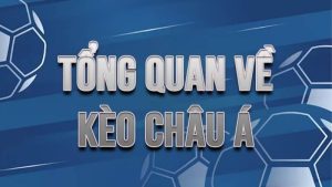 Kèo Châu Á là gì? Cách đặt cược hiệu quả để nâng cao cơ hội chiến thắng