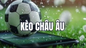 Kèo Châu Âu là gì? Hướng dẫn cách chơi và các yếu tố ảnh hưởng đến tỷ lệ cược