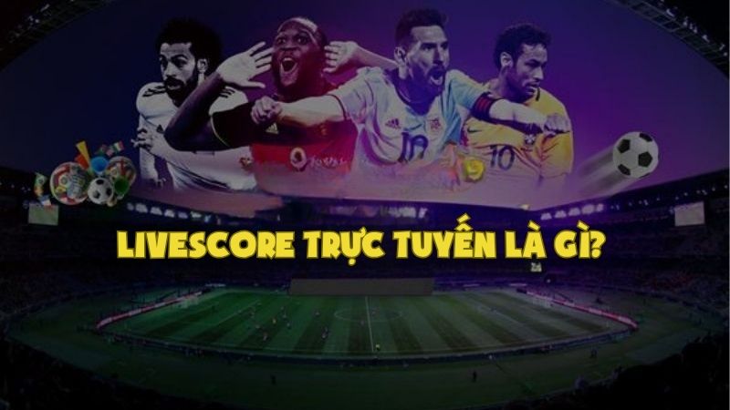 Livescore: Cập nhật tỷ số bóng đá nhanh chóng và chính xác nhất